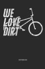 We Love Dirt Notebook: Bicycle BMX Notebook Gift for Cyclists, Bike, BMX and Racing BMX Fans, Children, Teenagers, Women and Men Cover Image