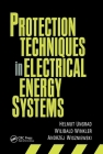 Protection Techniques in Electrical Energy Systems By Helmut Ungrad, Willibald Winkler, Andrzej Wiszniewski Cover Image