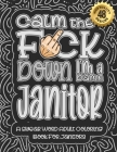 Calm The F*ck Down I'm a Janitor: Swear Word Coloring Book For Adults: Humorous job Cusses, Snarky Comments, Motivating Quotes & Relatable Janitor Ref By Swear Word Coloring Book Cover Image