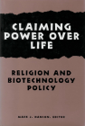 Claiming Power Over Life: Religion and Biotechnology Policy (Hastings Center Studies in Ethics) Cover Image