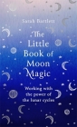 The Little Book of Moon Magic: Working with the power of the lunar cycles Cover Image
