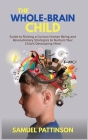 The Whole Brain Child: Guide to Raising a Curious Human Being and Revolutionary Strategies to Nurture Your Child's Developing Mind By Samuel Pattinson Cover Image