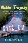 Noble Tragedy: Understanding Vietnam in the 21st Century By J. Edward Lee Cover Image
