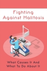 Fighting Against Halitosis: What Causes It And What To Do About It: Book About Halitosis Prevention By Brittany Shimanuki Cover Image