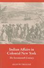 Indian Affairs in Colonial New York: The Seventeenth Century By Allen W. Trelease Cover Image