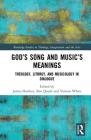 God's Song and Music's Meanings: Theology, Liturgy, and Musicology in Dialogue (Routledge Studies in Theology) By James Hawkey (Editor), Ben Quash (Editor), Vernon White (Editor) Cover Image