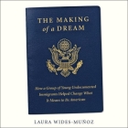 The Making of a Dream Lib/E: How a Group of Young Undocumented Immigrants Helped Change What It Means to Be American By Laura Wides-Munoz, Almarie Guerra (Read by) Cover Image