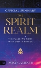 The Official Summary of The Spirit Realm: The Place We Work with God in Prayer By Patsy Cameneti Cover Image