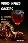 Vinho Infuso Caseiro: 100 Receitas Fáceis E Saborosas By Lino Canchola Cover Image