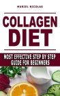 Collagen Diet: Most Effective Step By Step Guide For Beginners - Learn How You Can Glow Your Skin, Lose Weight, Have Great Gut Health Cover Image