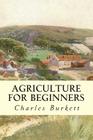 Agriculture for Beginners By Frank Lincoln Stevens, Daniel Harvey Hill, Charles William Burkett Cover Image