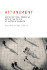 Attunement: Architectural Meaning after the Crisis of Modern Science By Alberto Perez-Gomez Cover Image