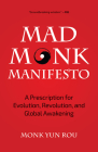 The Mad Monk Manifesto: A Prescription for Evolution, Revolution, and Global Awakening (Tao Te Ching, Angels Book, Spiritual, Philosophy Book) By Yun Rou Cover Image