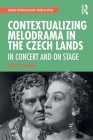 Contextualizing Melodrama in the Czech Lands: In Concert and on Stage (Ashgate Interdisciplinary Studies in Opera) Cover Image