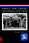 Dance for Export: Cultural Diplomacy and the Cold War (Studies in Dance History) By Naima Prevots Cover Image