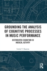 Grounding the Analysis of Cognitive Processes in Music Performance: Distributed Cognition in Musical Activity (Explorations in Cognitive Psychology) By Linda Kaastra Cover Image