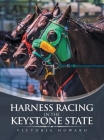Harness Racing in the Keystone State By Victoria Howard Cover Image