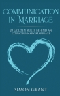 Communication in Marriage: 20 Golden Rules Behind An Extraordinary Marriage By Simon Grant Cover Image
