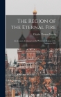 The Region of the Eternal Fire: An Account of a Journey to the Petroleum Region of the Caspian in 1883 By Charles Thomas Marvin Cover Image