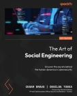 The Art of Social Engineering: Uncover the secrets behind the human dynamics in cybersecurity By Cesar Bravo, Desilda Toska Cover Image