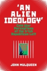 'An Alien Ideology': Cold War Perceptions of the Irish Republican Left By John Mulqueen Cover Image