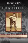 Hockey in Charlotte By Jim Mancuso, Pat Kelly (With) Cover Image
