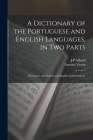 A Dictionary of the Portuguese and English Languages, in Two Parts: Portuguese and English and English and Portuguese By Antonio Vieyra, J-P Aillaud Cover Image