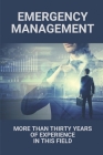 Emergency Management: More Than Thirty Years Of Experience In This Field: Emergency Management Field By Roseanne Slingland Cover Image