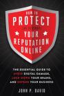 How to Protect (Or Destroy) Your Reputation Online: The Essential Guide to Avoid Digital Damage, Lock Down Your Brand, and Defend Your Business By John David Cover Image
