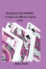 Blackjack for Newbies: A Simple and Effective Playing Guide Cover Image