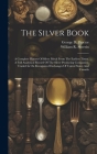 The Silver Book: A Complete History Of Silver Metal From The Earliest Times. A Full Analytical Record Of The Silver Producing Companies Cover Image