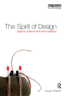 The Spirit of Design: Objects, Environment and Meaning By Stuart Walker Cover Image