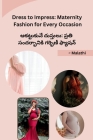Dress to Impress: Maternity Fashion for Every Occasion By Malathi Cover Image