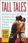 Tall Tales: The Glory Years of the NBA, in the Words of the Men Who Played, Coached, and Built Pro Basketball By Terry Pluto Cover Image