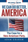 We Can Do Better America: The Case for a New American Party By Adam E. Graham Cover Image