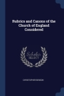 Rubrics and Canons of the Church of England Considered By Christopher Benson Cover Image