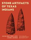 Stone Artifacts of Texas Indians, Completely Revised Third Edition Cover Image