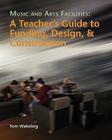 Music And Arts Facilities: A Teacher's Guide To Funding, Design, And Construction By Tom Wakeling Cover Image