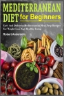 Mediterranean Diet For Beginners: Easy And Delicious Mediterranean Meal Prep Recipes For Weight Loss And Healthy Living By Robert Anderson Cover Image