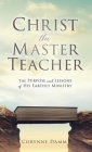 Christ the Master Teacher: The Purpose and Lessons of His Earthly Ministry By Corynne Damm Cover Image