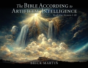 The Bible According to Artificial Intelligence: Book One: Genesis 1-10 By Brick Martin Cover Image