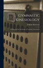 Gymnastic Kinesiology; a Manual of the Mechanism of Gymnastic Movements By William Skarstrom Cover Image