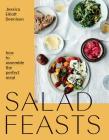 Salad Feasts: How to Assemble the Perfect Meal By Jessica Elliott Dennison, Matt Russell (Photographs by) Cover Image