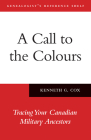 A Call to the Colours: Tracing Your Canadian Military Ancestors (Genealogist's Reference Shelf #7) By Kenneth Cox Cover Image