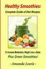 Healthy Smoothies: Complete Guide of Diet Recipes to Increase Metabolism, Weight Loss & Detox - Plus Green Smoothies! By Amanda Lewis Cover Image