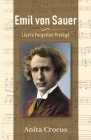 Emil von Sauer: Liszt's Forgotten Protégé By Anita Crocus Cover Image