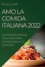 Amo La Comida Italiana 2022: Recetas Regionales Deliciosas Para Sorprender a Tus Invitados By Paulo Lore Cover Image