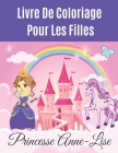 Princesse Anne-Lise: Livre De Coloriage Pour Les Filles/Coloriage Enfant Ages 4-8/Princesse Chateau Arc En Ciel Licorne/Rose By Sandrine G. P. Blanc Cover Image