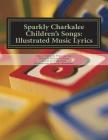 Sparkly Charkalee Children's Songs: Illustrated Music Lyrics By Pialee Roy Cover Image
