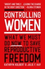 Controlling Women: What We Must Do Now to Save Reproductive Freedom By Kathryn Kolbert, Julie F. Kay Cover Image
